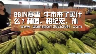 BBIN赛事_牛市来了买什么?林园、相纪宏、孙建冬、陈宇等解析(附财富传奇)(图3) BBIN赛事