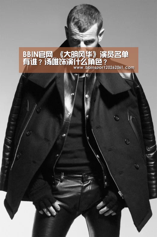 BBIN官网_《大明风华》演员名单有谁?汤唯饰演什么角色?(图2) BBIN电竞